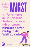 Angst – Aufwachsen in unsicheren Zeiten und wie wir unseren Kindern helfen, mutig in die Welt zu gehen