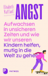 Angst – Aufwachsen in unsicheren Zeiten und wie wir unseren Kindern helfen, mutig in die Welt zu gehen